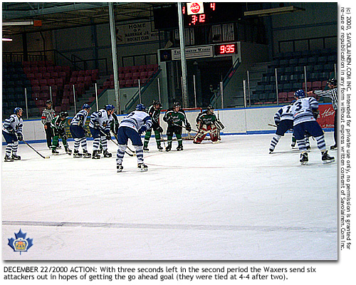 Three seconds left in the second period the Waxers send six attackers.