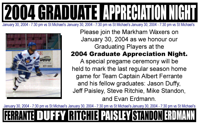 On January 30, 2004, the Waxers will honour their 6 graduating players.